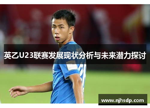 英乙U23联赛发展现状分析与未来潜力探讨