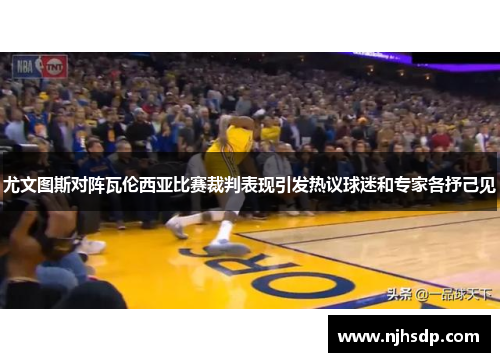 尤文图斯对阵瓦伦西亚比赛裁判表现引发热议球迷和专家各抒己见