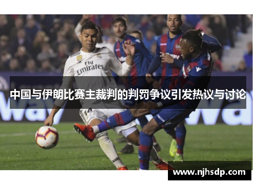 中国与伊朗比赛主裁判的判罚争议引发热议与讨论