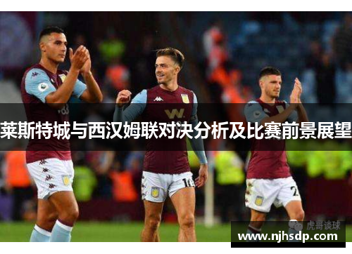莱斯特城与西汉姆联对决分析及比赛前景展望