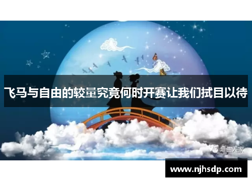 飞马与自由的较量究竟何时开赛让我们拭目以待