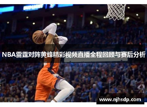 NBA雷霆对阵黄蜂精彩视频直播全程回顾与赛后分析